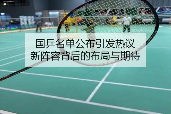 国乒名单公布引发热议 新阵容背后的布局与期待